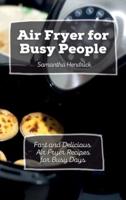 Air Fryer for Busy People: Fast and Delicious Air Fryer Recipes for Busy Days