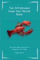 The Affordable Dash Diet Recipe Book: The Affordable Dash Diet For beginners Of All Ages