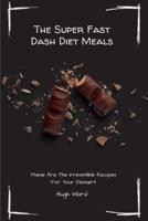 The Super Fast Dash Diet Meals: These Are The irresistible Recipes For Your Dessert