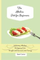 The Alkaline Diet for Beginners: Delicious Alkaline Recipes to Lose Weight and Increase your Energy