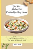 The Fast Alkaline Diet Cookbook for Busy People: Quick and easy Alkaline Recipes to improve your Health and boost your Brain