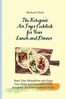 The Ketogenic Air Fryer Cookbook for Your Lunch and Dinner: Boost Your Metabolism and Enjoy Your Meals with Incredibly Tasty Ketogenic Air Fryer Cookbook Dishes