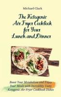The Ketogenic Air Fryer Cookbook for Your Lunch and Dinner