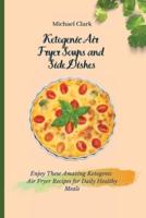 Ketogenic Air Fryer Soups and Side Dishes: Enjoy These Amazing Ketogenic Air Fryer Recipes for Daily Healthy Meals