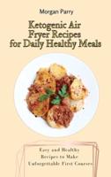 Ketogenic Air Fryer Recipes for Daily Healthy Meals: Easy and Healthy Recipes to Make Unforgettable First Courses