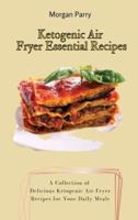 Ketogenic Air Fryer Essential Recipes: A Collection of Delicious Ketogenic Air Fryer Recipes for Your Daily Meals