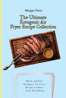 The Ultimate Ketogenic Air Fryer Recipe Collection: Quick and Easy Ketogenic Air Fryer Recipes to Boost Your Metabolism