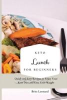 Keto Lunch for Beginners: Quick and Easy Recipes to Enjoy Your Keto Diet and Lose Your Weight