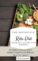 The Definitive Keto Diet Cooking Guide for Women: A Complete Collection of Keto Recipes to Improve Your Skills and Boost Your Appetite