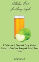 Alkaline Diet for Busy People: A Collection of Cheap and Tasty Alkaline Recipes to Save Your Money and Satisfy Your Taste