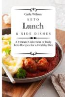Keto Lunch and Side Dishes: A Vibrant Collection of Daily Keto Recipes for a Healthy Diet