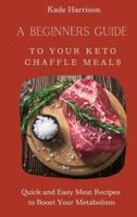 A Beginner Guide to Your Keto Chaffle Meals: Quick and Easy Meat Recipes to Boost Your Metabolism