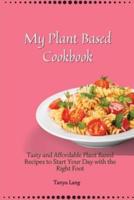 My Plant Based Cookbook: Tasty and Affordable Plant Based Recipes to Start Your Day with the Right Foot