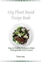 My Plant Based Recipe Book: Easy & Healthy Recipes to Make Unforgettable First Courses