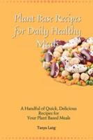 Plant Base Recipes for Daily Healthy Meals: A Handful of Quick, Delicious Recipes for Your Plant Based Meals