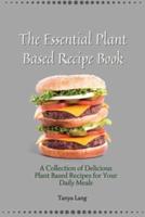The Essential Plant Based Recipe Book:  A Collection of Delicious Plant Based Recipes for Your Daily Meals