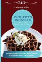 The Keto Chaffle Inspired Cooking Guide: A Collection of Delicious Keto Chaffle Recipes for Your Daily Meals