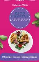 Keto Chaffle Cookbook for Your Daily Meals: 50 recipes to cook for any occasion