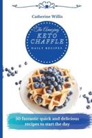 The Amazing Keto Chaffle Daily Recipes: 50 Tasty Keto Chaffle Recipes to Boost Your Metabolism and Enjoy Relaxing Moments