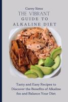 The Vibrant Guide to Alkaline Diet: Tasty and Easy Recipes to Discover the Benefits of Alkaline foo and Balance Your Diet