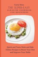The Super-Easy Alkaline Cookbook for Beginners: Quick and Tasty Main and Side Dishes Recipes to Boost Your Diet and Improve Your Skills