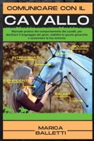 Comunicare con il Cavallo: Manuale pratico del comportamento dei cavalli, per decifrare il linguaggio dei gesti, stabilire le giuste gerarchie e aumentare la tua sintonia