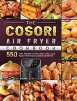 The Cosori Air Fryer Cookbook: 550 Easy Recipes to Fry, Bake, Grill, and Roast with Your Cosori Air Fryer