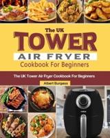 The UK Tower Air Fryer Cookbook For Beginners: 250 Quick and Delicious Recipes for Your Tower Air Fryer