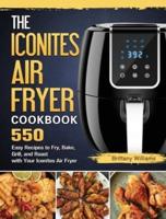 The Iconites Air Fryer Cookbook: 550 Easy Recipes to Fry, Bake, Grill, and Roast with Your Iconites Air Fryer