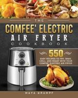 The COMFEE' Electric Air Fryer Cookbook: 550 Easy Recipes to Fry, Bake, Grill, and Roast with Your COMFEE' Electric Air Fryer