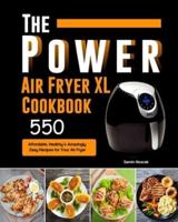 The Power XL Air Fryer Cookbook: 550 Affordable, Healthy & Amazingly Easy Recipes for Your Air Fryer