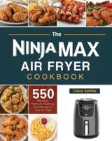 The Ninja Max XL Air Fryer Cookbook: 550 Affordable, Healthy &amp; Amazingly Easy Recipes for Your Air Fryer