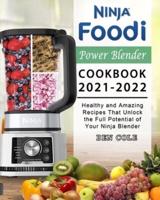 Ninja Foodi Power Blender Cookbook 2021-2022: Healthy and Amazing Recipes That Unlock the Full Potential of Your Ninja Blender