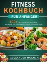 Fitness Kochbuch für Anfänger: 100+ gesunde und schnelle Rezepte für überwältigende Abnehmerfolge