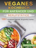 Veganes Kochbuch für Anfänger und Berufstätige: 100+ wunderbare Gerichte, die glücklich machen.