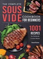 The Complete Sous Vide Cookbook for Beginners: 1001 Recipes for Perfectly Cooked Meals