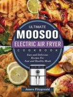 The Ultimate MOOSOO Electric Airfryer Cookbook: Easy and Delicious Recipes For Fast and Healthy Meals