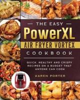 The Easy PowerXL Air Fryer Vortex Cookbook: Quick, Healthy and Crispy Recipes on a Budget That Anyone Can Cook