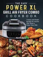 The Easy PowerXL Grill Air Fryer Combo Cookbook: Yummy and Simple Recipes for Anyone Who Want to Enjoy Tasty Dish