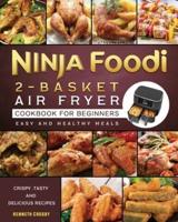 Ninja Foodi 2-Basket Air Fryer Cookbook for Beginners: Crispy ,Tasty and Delicious Recipes for Easy and Healthy Meals