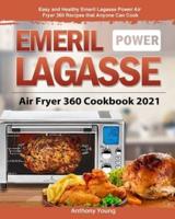 Emeril Lagasse Power Air Fryer 360 Cookbook 2021: Easy and Healthy Emeril Lagasse Power Air Fryer 360 Recipes that Anyone Can Cook