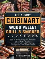 The Yummy Cuisinart Wood Pellet Grill and Smoker Cookbook: Lots of Happy, Easy and Delicious Wood Pellet Smoker Recipes for Your Whole Family