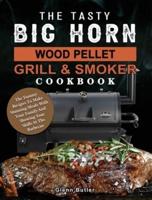 The Tasty BIG HORN Wood Pellet Grill And Smoker Cookbook: The Yummy Recipes To Make Stunning Meals With Your Family And Showing Your Skills At The Barbecue