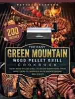 The Easy Green Mountain Wood Pellet Grill Cookbook: 200 Recipes for Your Wood Pellet Grill to Enjoy Everything from Appetizers to Desserts with Showstopping BBQ Dishes