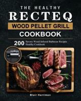 The Healthy RECTEQ Wood Pellet Grill Cookbook: 200 Savory Wood-Infused Barbecue Recipes (Healthy Cookbook)