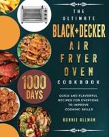 The Ultimate BLACK+DECKER Air Fryer Oven Cookbook: 1000-Day Quick And Flavorful Recipes For Everyone To Improve Cooking Skills