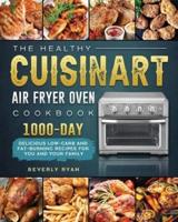 The Healthy Cuisinart Air Fryer Oven Cookbook: 1000-Day Delicious Low-Carb and Fat-Burning Recipes for You and Your Family
