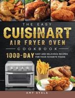 The Easy Cuisinart Air Fryer Oven Cookbook: 1000-Day Easy and Delicious Recipes for Your Favorite Foods