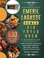 The Effortless Emeril Lagasse Power Air Fryer Oven Cookbook: 600 Easy Tasty Recipes Guide to air fry, convection bake, convection broil, bake, broil, Warm and toast by Your Air Fryer