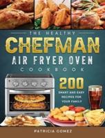 The Healthy Chefman Air Fryer Oven Cookbook: 200 Smart and Easy Recipes for Your Family